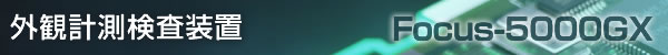 外観計測検査装置 Focus-5000GX